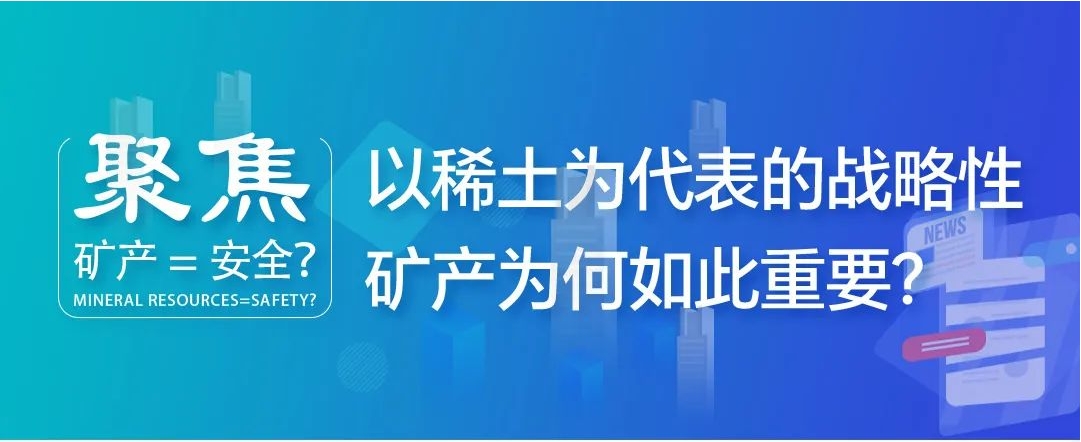 聚焦| 礦產=安全?以稀土為代表的戰略性礦產為何如此重要? 聚焦| 礦產=安全?以稀土為代表的戰略性礦產為何如此重要?